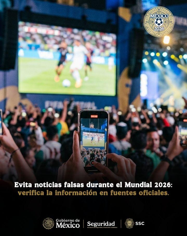 DURANTE EL MUNDIAL 2026, AUTORIDADES FEDERALES Y LOCALES RECOMIENDAN CONSULTAR FUENTES OFICIALES Y NO DIFUNDIR INFORMACIÓN SIN VERIFICAR